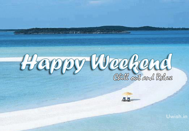 Chill out and Relax. Happy weekend