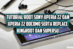 Tutorial Root Sony Xperia Z2 (D6502, D6503, D6543 )dan Xperia Z2 Docomo (SO-03F) serta Replace Kingroot dengan SuperSU