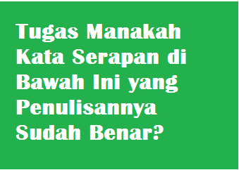 Tugas Manakah Kata Serapan Di Bawah Ini Yang Penulisannya Sudah Benar Operator Sekolah Tugas Manakah Kata Serapan Di Bawah Ini Yang Penulisannya Sudah Benar Operator Sekolah