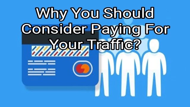 Why You Should Consider Paying For Your Traffic?