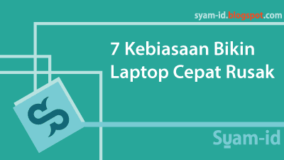 7 Kebiasaan Bikin Laptop Cepat Rusak