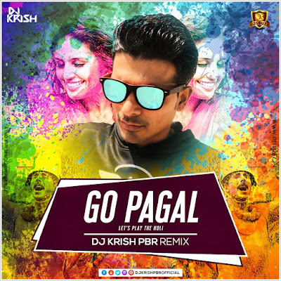 GO PAGAL – DJ KRISH PBR REMIX (LETS PLAY THE HOLI )