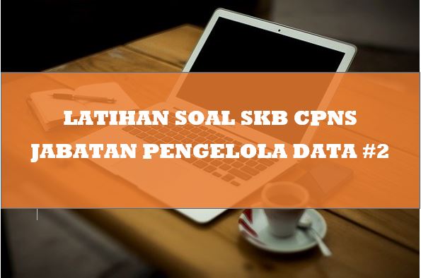 Latihan Soal Skb Cpns Jabatan Pengelola Data 2