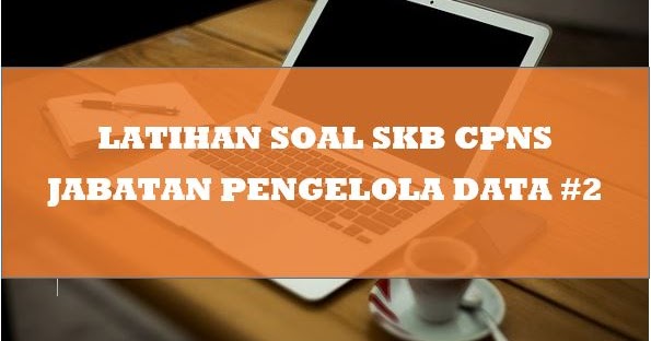 Latihan Soal Skb Cpns Jabatan Pengelola Data 2