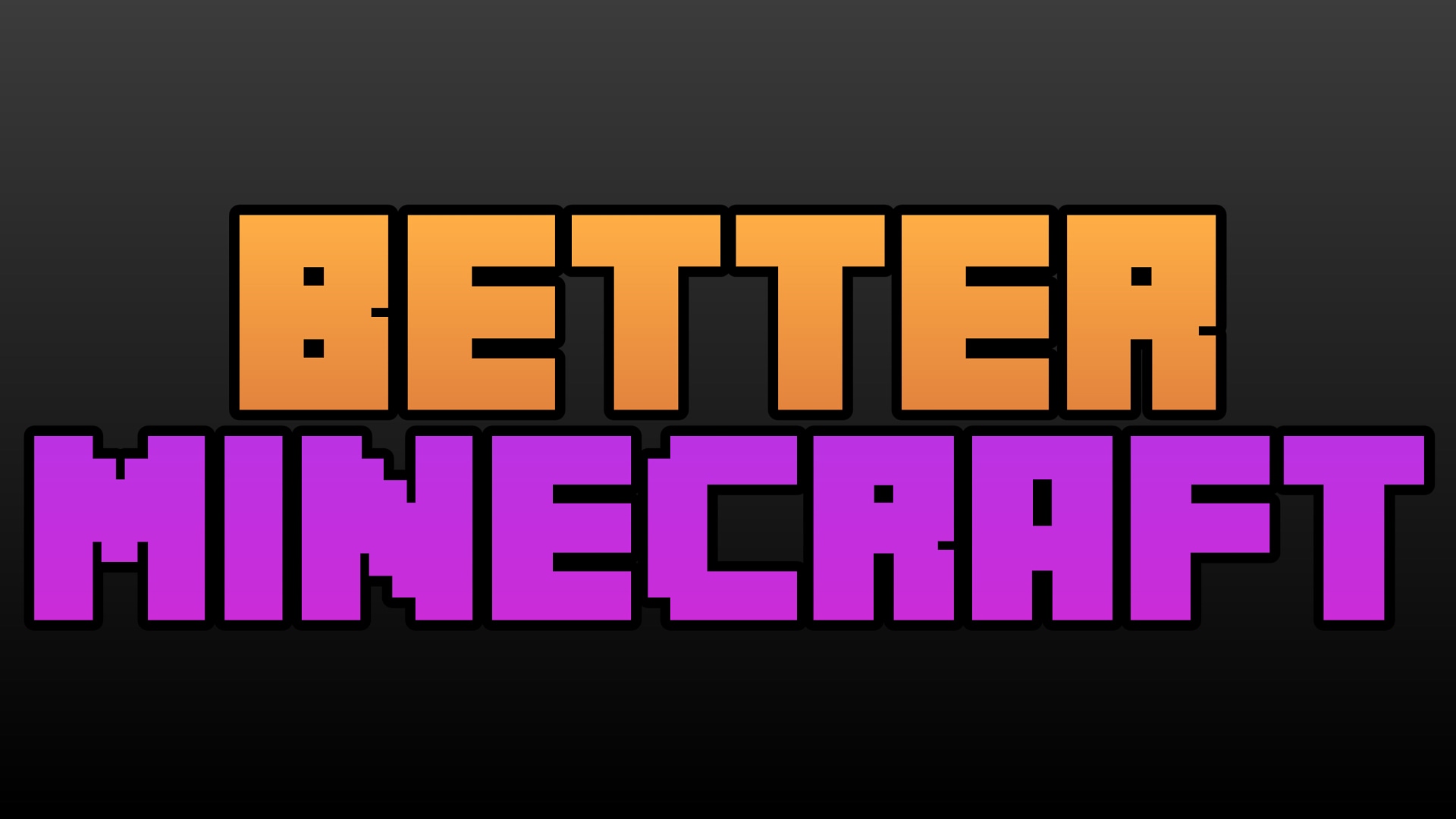 - Better Minecraft 😉