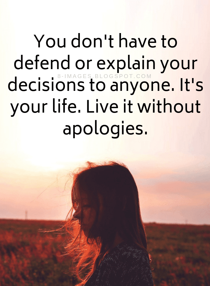 Quotes You don't have to defend or explain your decisions to anyone. It