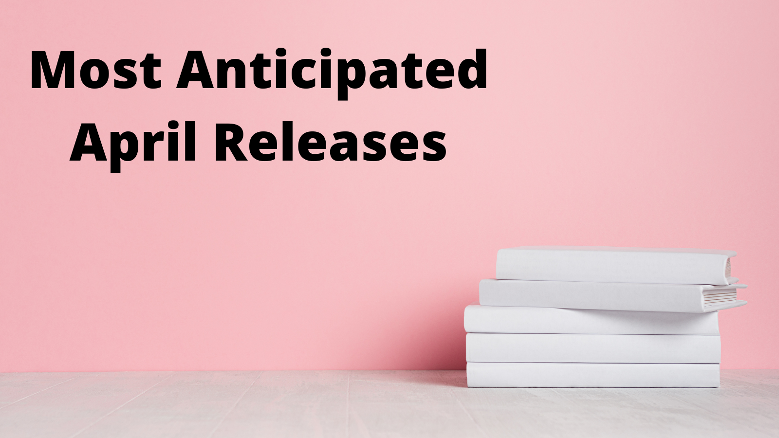 Most Anticipated Releases of the Month: April 2021