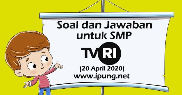 Soal Dan Kunci Jawaban Pembelajaran Tvri Untuk Smp Senin 20 April 2020 Ipung Net