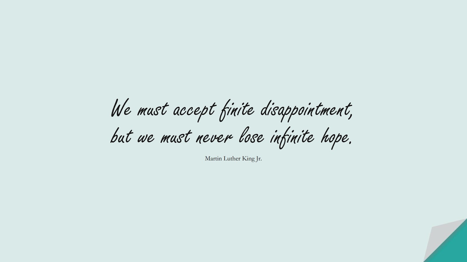 We must accept finite disappointment, but we must never lose infinite hope. (Martin Luther King Jr.);  #MotivationalQuotes