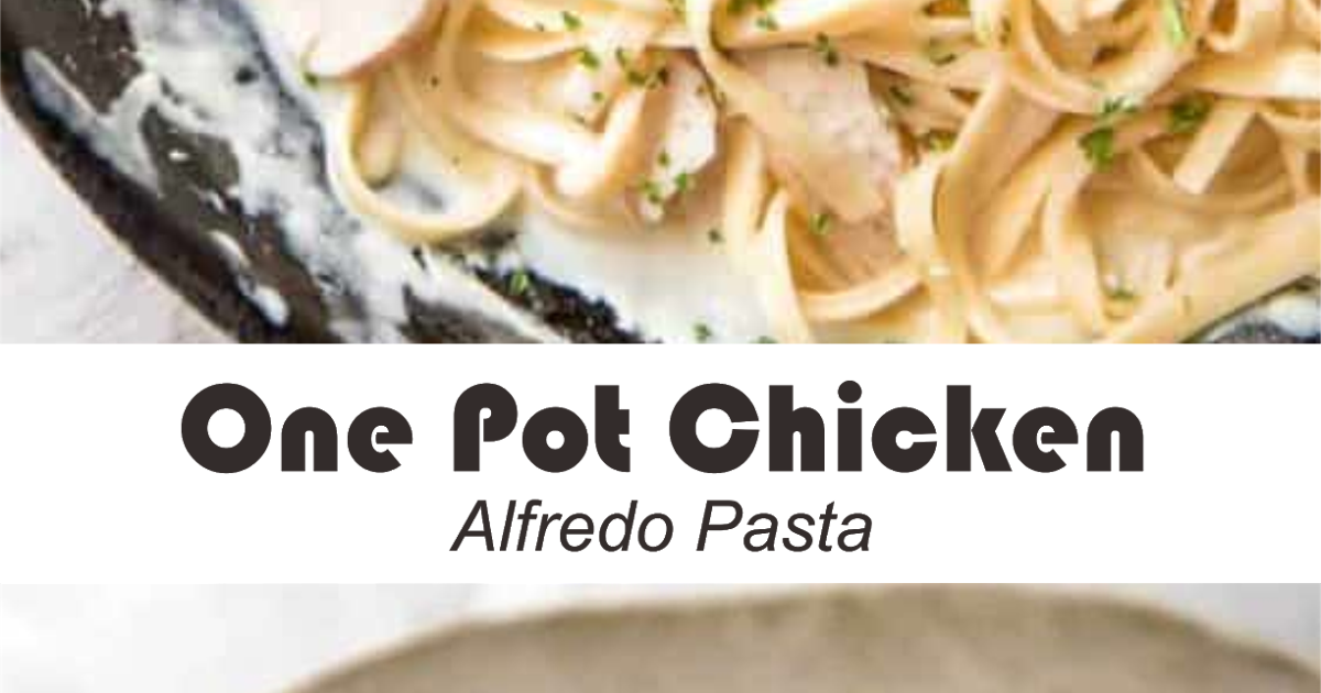 One Pot Chicken Alfredo Pasta Amzing Food