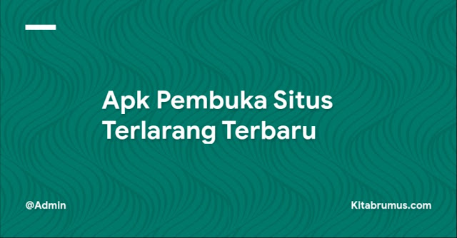 Apk Pembuka Situs Terlarang Terbaru Kitabrumus Com