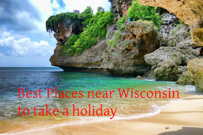 Best Places near Wisconsin to take a holiday Best Places near Wisconsin to take a holiday