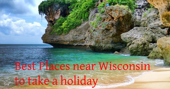 Best Places near Wisconsin to take a holiday