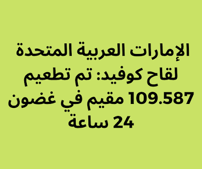 الإمارات العربية المتحدة لقاح كوفيد: تم تطعيم 109.587 مقيم في غضون 24 ساعة