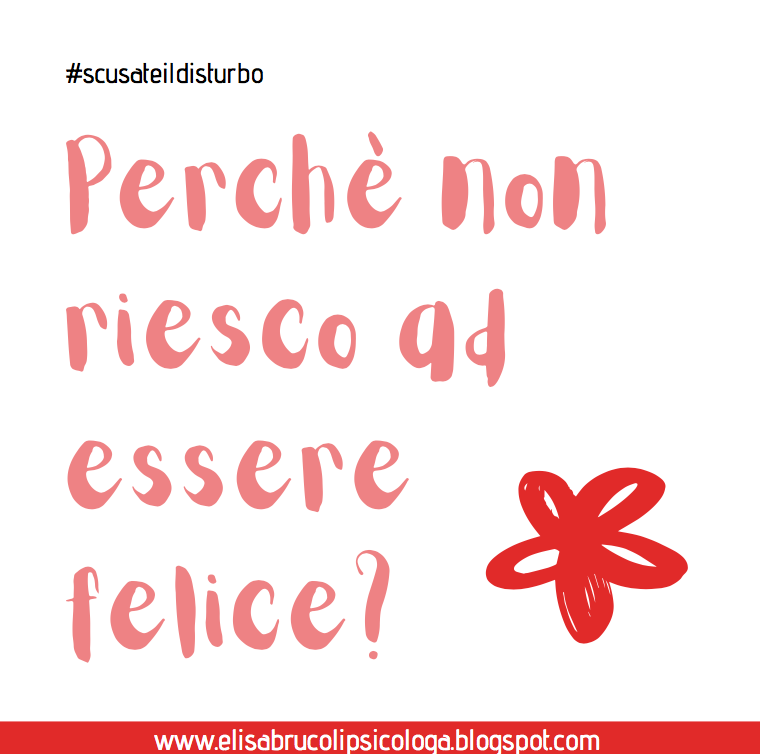 PERCHÈ NON RIESCO AD ESSERE FELICE: come essere felici attraverso la