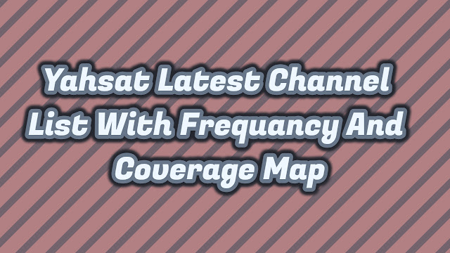 Latest Yahsat channel list with frequency And coverage map 2022