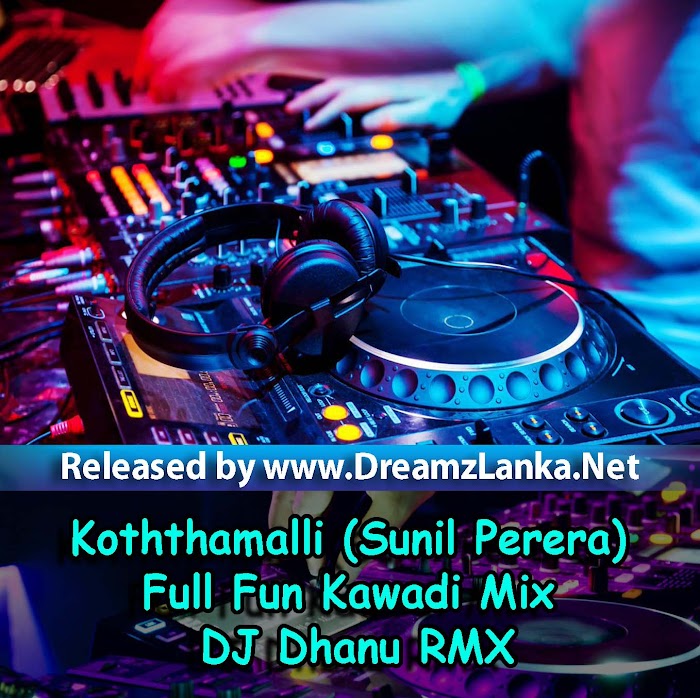 Koththamalli (Sunil Perera) Full Fun Kawadi Mix DJ Dhanu RMX