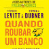 Dos mesmos autores de “Freakonomics” e “Pense como um freak”, “Quando roubar um banco” chega ao Brasil pela Record