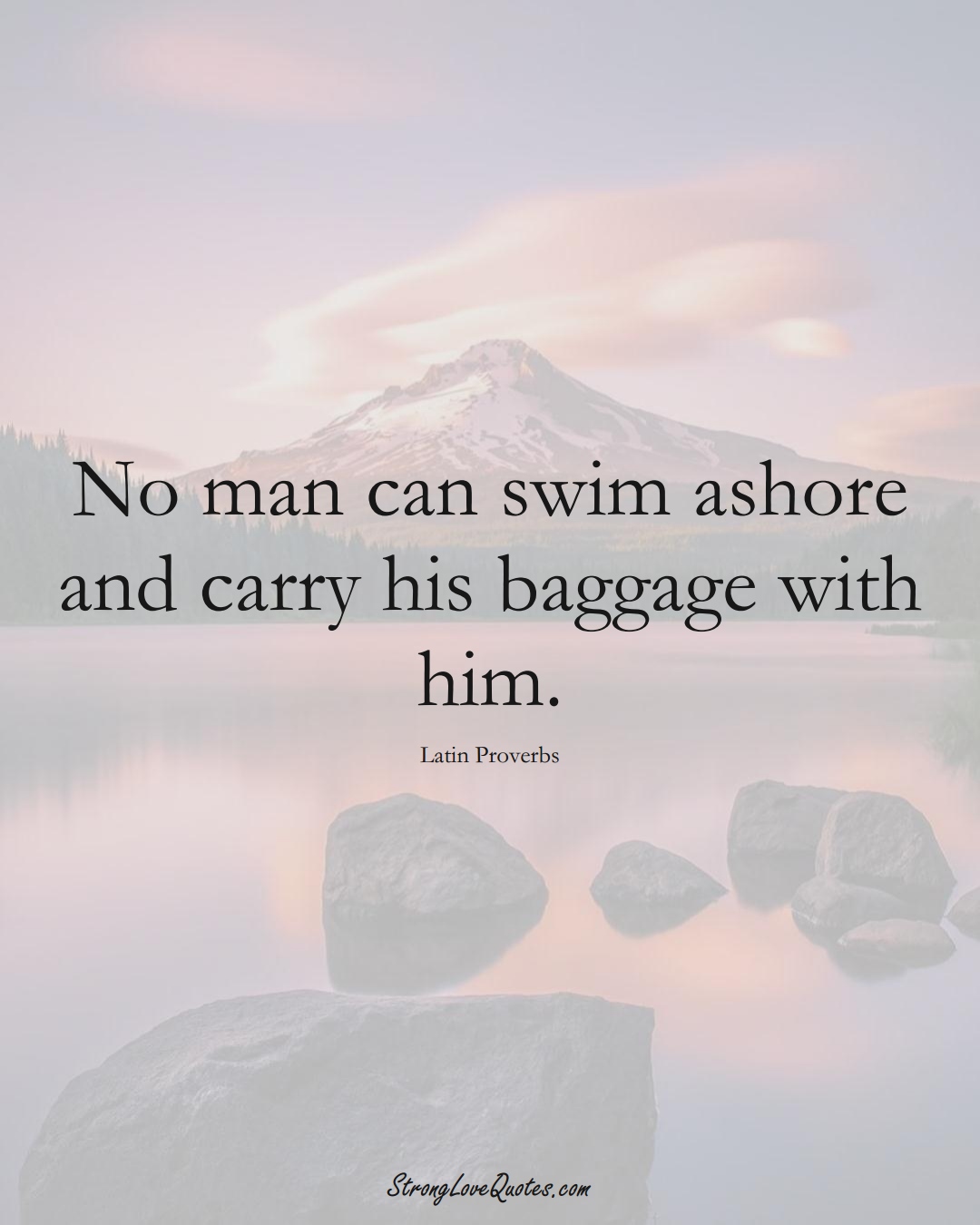 No man can swim ashore and carry his baggage with him. (Latin Sayings);  #aVarietyofCulturesSayings