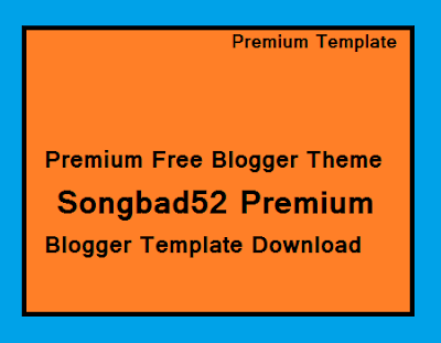 Premium Free Blogger Theme- Songbad52 Premium Blogger Template Download