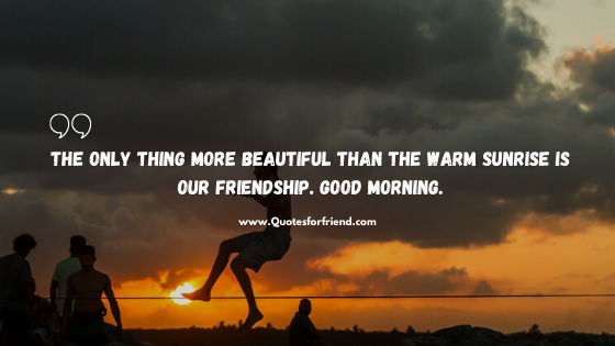 Good Morning Quotes For Friends Good Morning Image To Friend Quotes For Friend