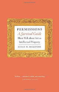 Permissions, A Survival Guide: Blunt Talk about Art as Intellectual Propery
