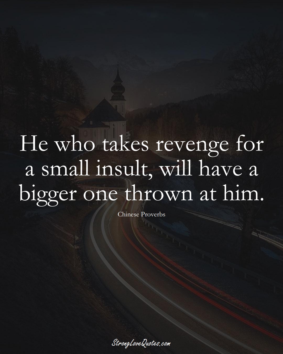 He who takes revenge for a small insult, will have a bigger one thrown at him. (Chinese Sayings);  #AsianSayings