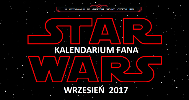 KALENDARIUM FANA STAR WARS - WRZESIEŃ 2017 - RUSZA JOURNEY TO STAR WARS: THE LAST JEDI I FORCE FRIDAY II!
