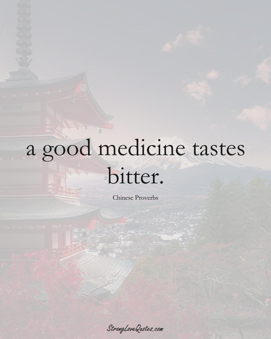 a good medicine tastes bitter. (Chinese Sayings);  #AsianSayings