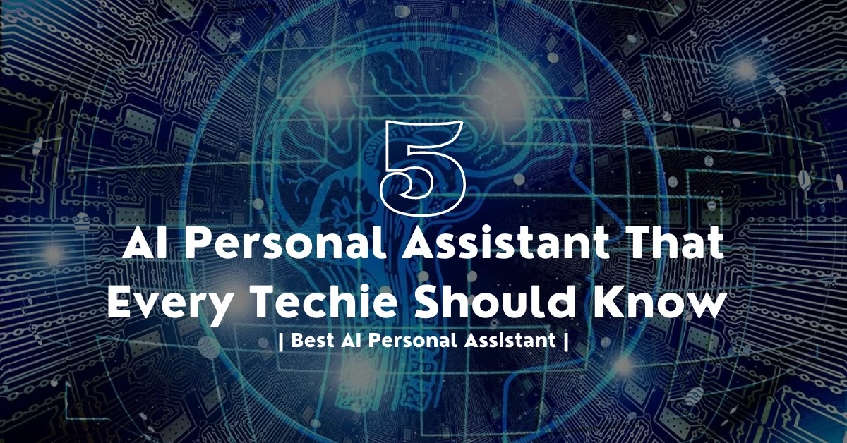 5 AI Personal Assistant That Every Techie Should Know | Best AI Personal Assistant 5 AI Personal Assistant That Every Techie Should Know | Best AI Personal Assistant