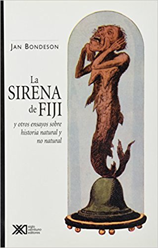 LA SIRENA DE FIJI Y OTROS ENSAYOS SOBRE HISTORIA NATURAL Y NO NATURAL- Jan Bondeson- Ed. SIGLO XXI