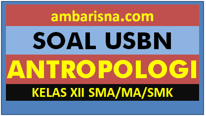 Soal Paket A Usbn Antropologi Kelas 12 Sma Ma Beserta Jawabannya Ambarisna