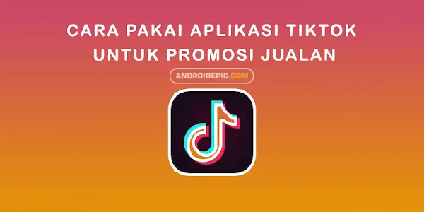 Cara Pakai Aplikasi Tiktok Untuk Promosi Jualan