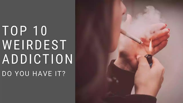 Top 10 Weirdest Addiction Top 10 Weirdest Addiction
