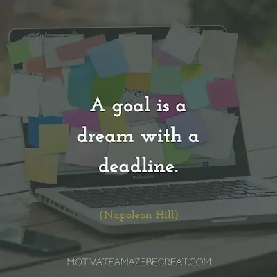 Quotes On Achievement Of Goals: “A goal is a dream with a deadline.” - Napoleon Hill