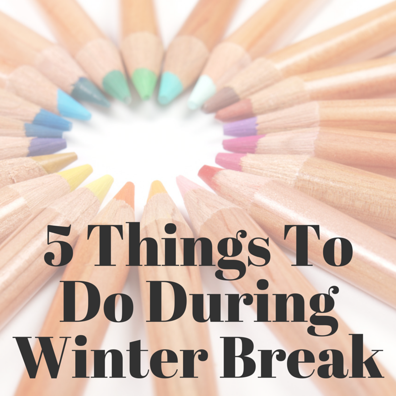 5 Things To Do During Winter Break Oh, The Things She Does!