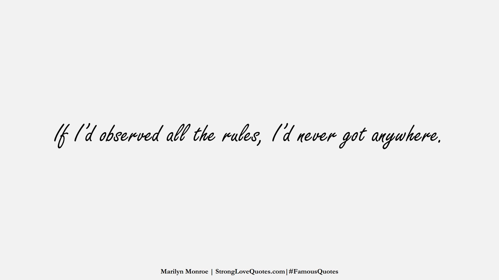 If I’d observed all the rules, I’d never got anywhere. (Marilyn Monroe);  #FamousQuotes