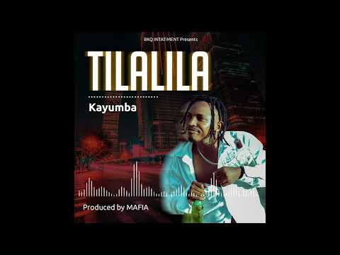 AUDIO |  Kayumba - Tilalila | mp3 DOWNLOAD