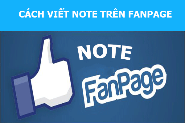 Hướng dẫn cách viết Note trên Fanpage Facebook cho Admin | Dịch Vụ Facebook