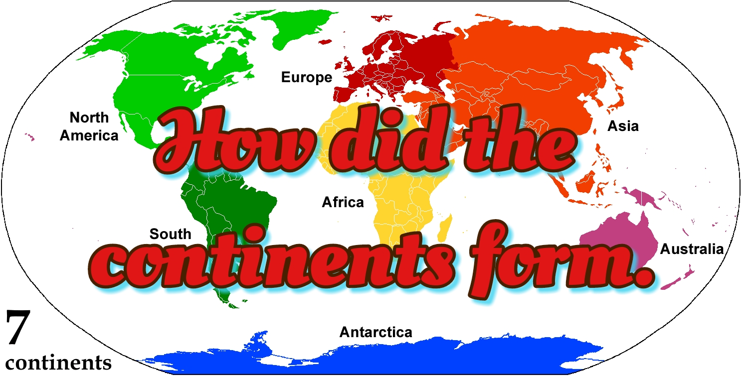 How did the continents form.