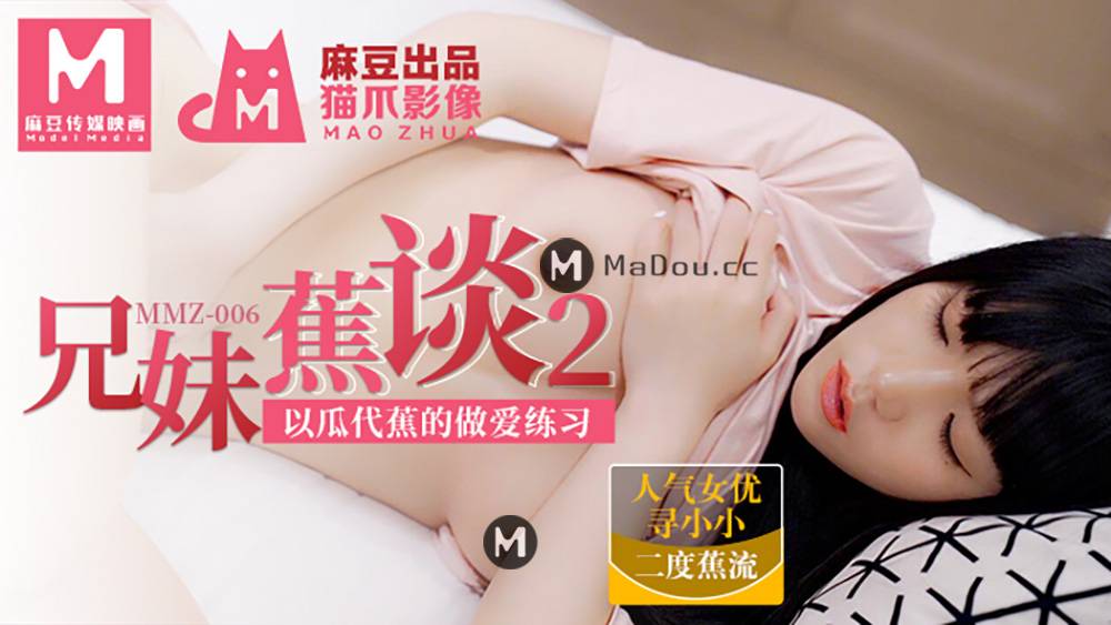 MMZ006寻小小的二度蕉流.兄妹焦谈2.以瓜代蕉的做爱练习.猫爪影像麻豆监制中文原版收藏