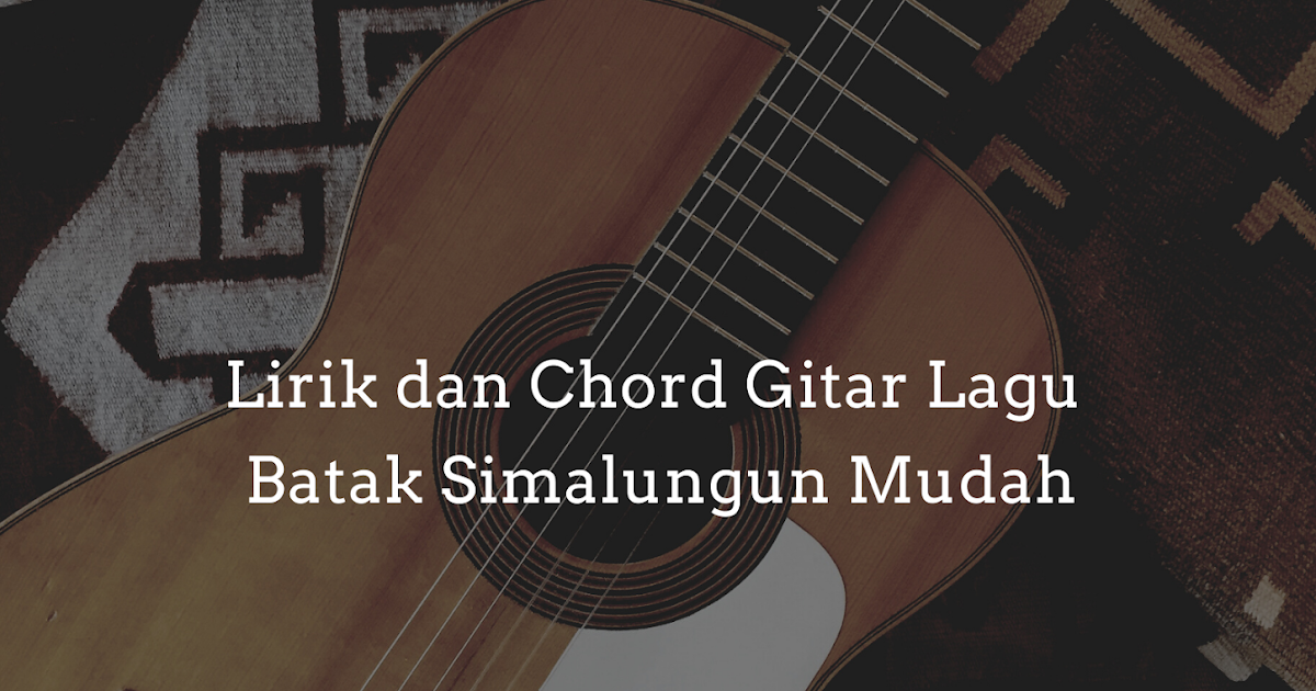 Lirik Dan Chord Batak Simalungun Pos Ni Uhur Kunci Gitar Mudah