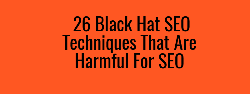 Black Hat SEO Techniques 26 Black Hat SEO Techniques That Are Harmful For SEO That Are Harmful For SEO