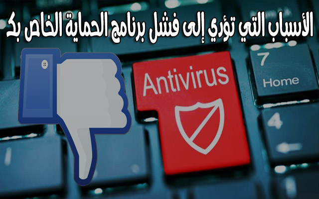 تعرّف على 5 أسباب تؤدي إلى فشل برنامج الحماية الذي يقوم بحماية حاسوبك