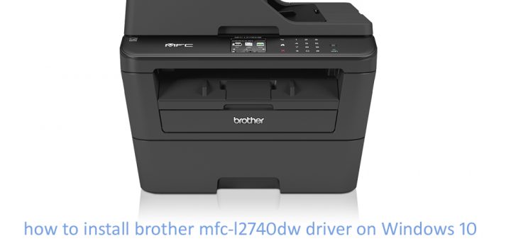 download brother mfc l2740dw driver for windows 10