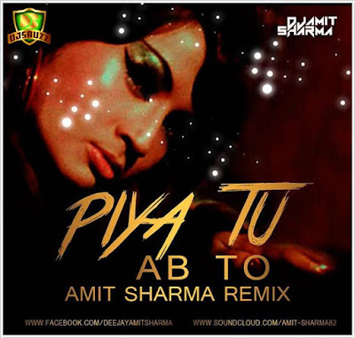 Piya Tu Ab Toh (Amit Sharma Remix)