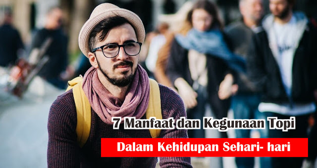 Manfaat dan Kegunaan Topi Sehari-hari Yang harus kamu ketahui