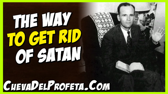 The way to get rid of Satan - William Marrion Branham Quotes