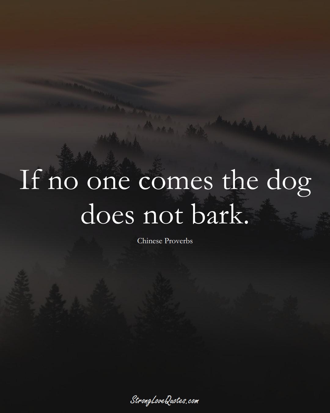 If no one comes the dog does not bark. (Chinese Sayings);  #AsianSayings