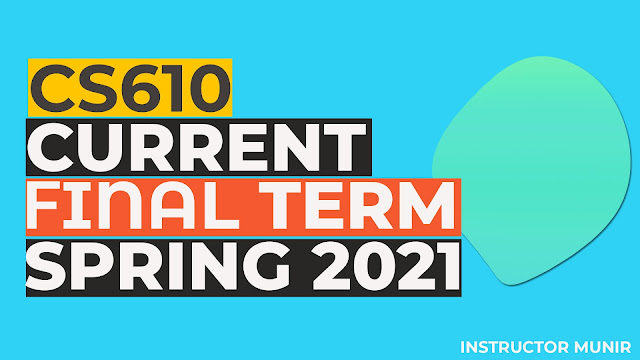 CS610 Current solved Paper Spring 2021 Free Download